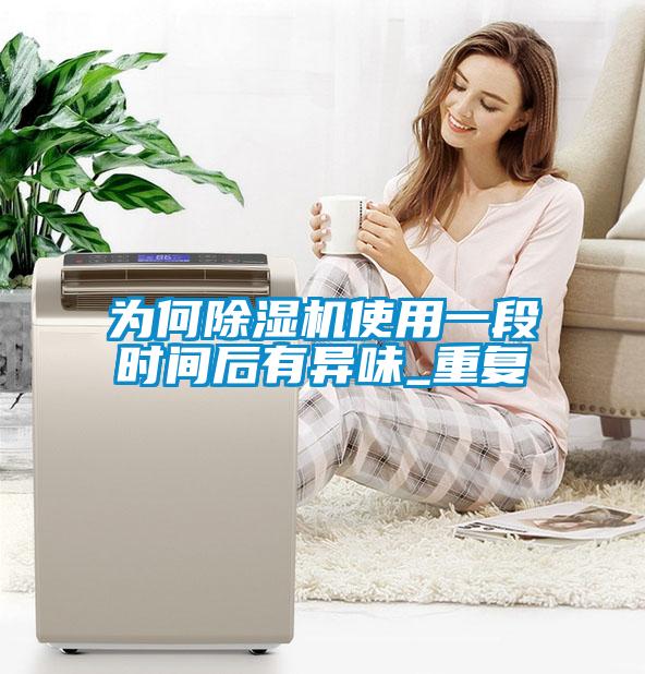 为何除湿机使用一段时间后有异味_重复