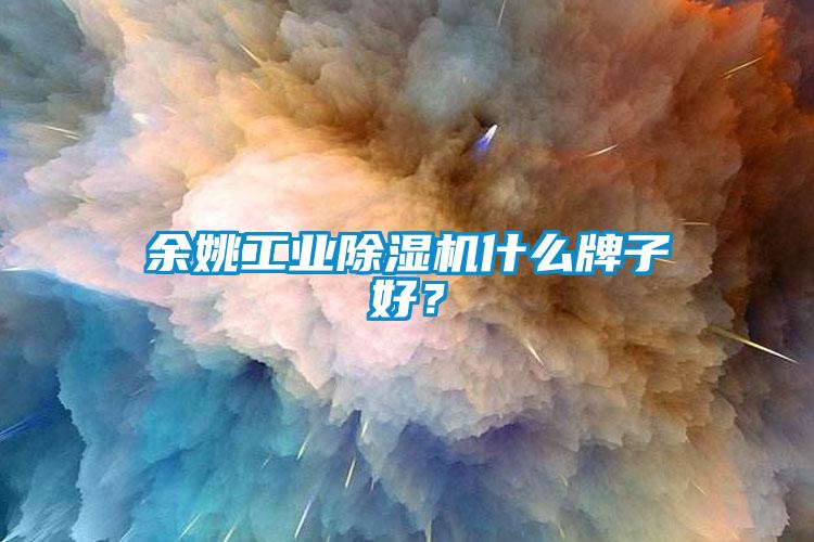 余姚工业除湿机什么牌子好？