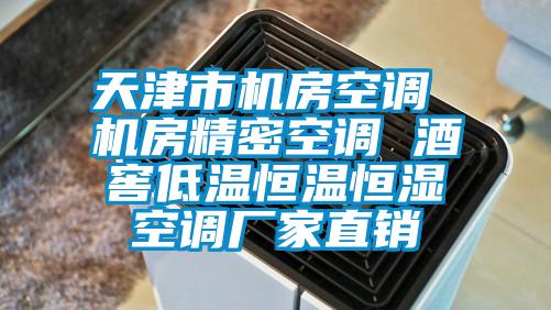 天津市机房空调 机房精密空调 酒窖低温恒温恒湿空调厂家直销