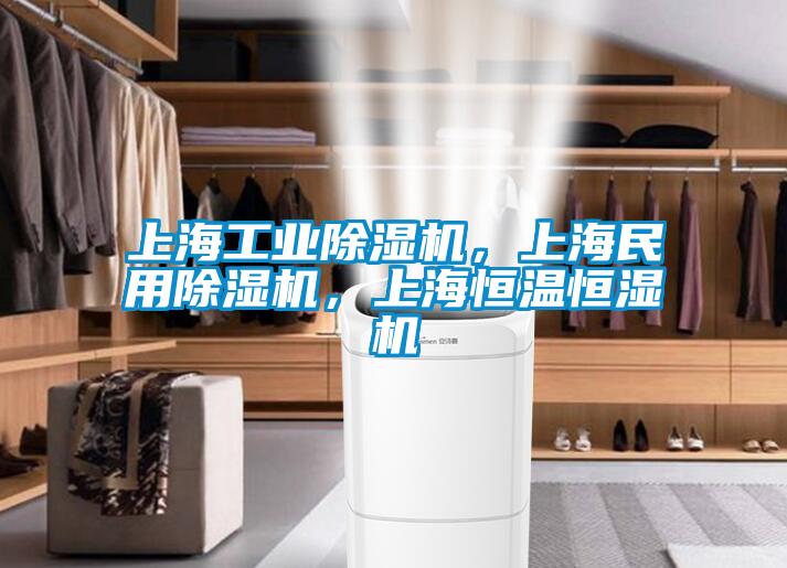 上海工业除湿机，上海民用除湿机，上海恒温恒湿机