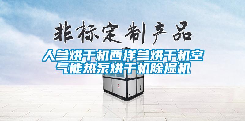 人参烘干机西洋参烘干机空气能热泵烘干机除湿机