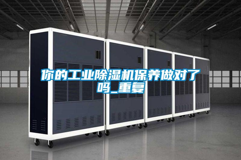 你的工业除湿机保养做对了吗_重复