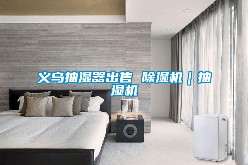 义乌抽湿器出售 除湿机｜抽湿机