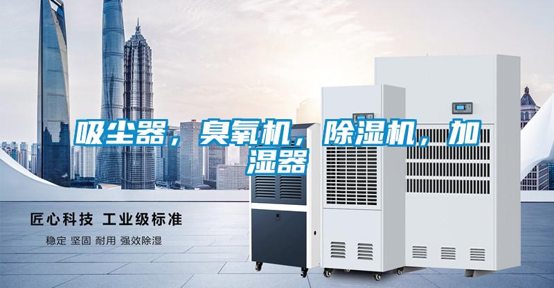 吸尘器，臭氧机，除湿机，加湿器
