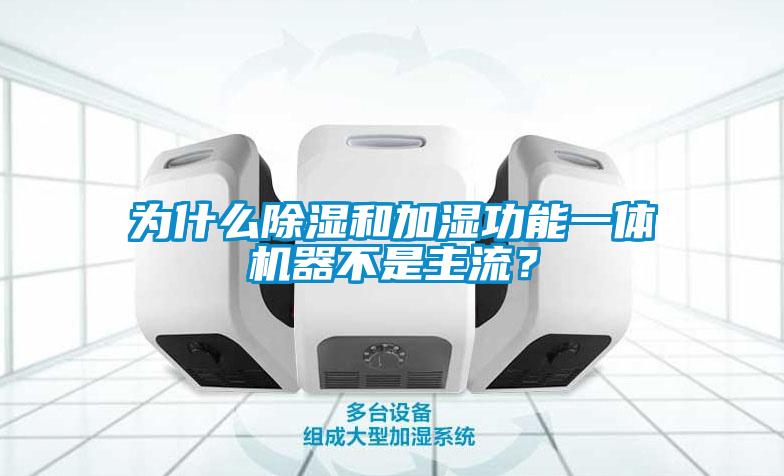 为什么除湿和加湿功能一体机器不是主流？