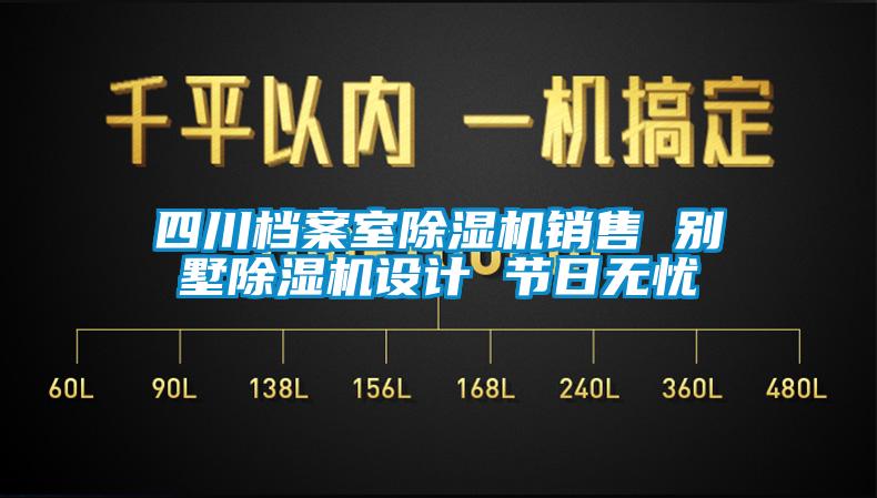 四川档案室除湿机销售 别墅除湿机设计 节日无忧