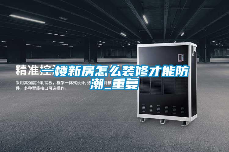 一楼新房怎么装修才能防潮_重复