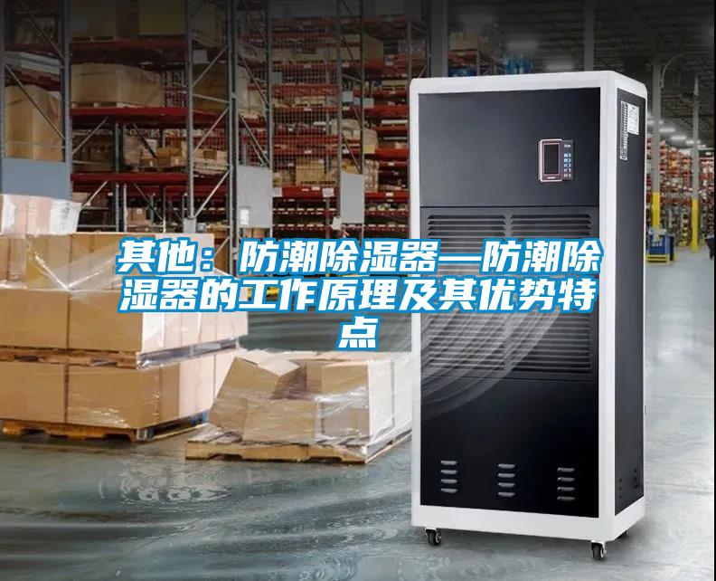 其他：防潮除湿器—防潮除湿器的工作原理及其优势特点