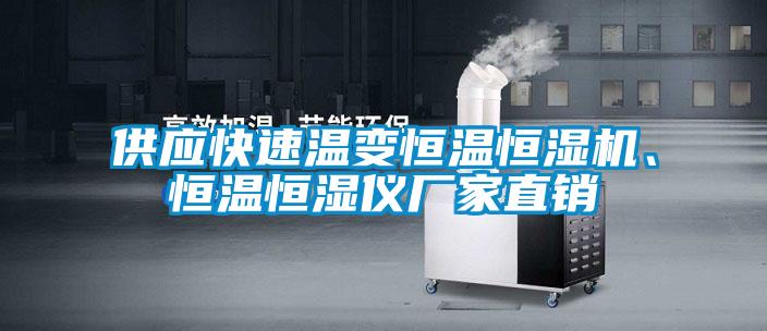 供应快速温变恒温恒湿机、恒温恒湿仪厂家直销