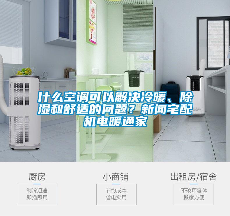 什么空调可以解决冷暖、除湿和舒适的问题？新闻宅配机电暖通家