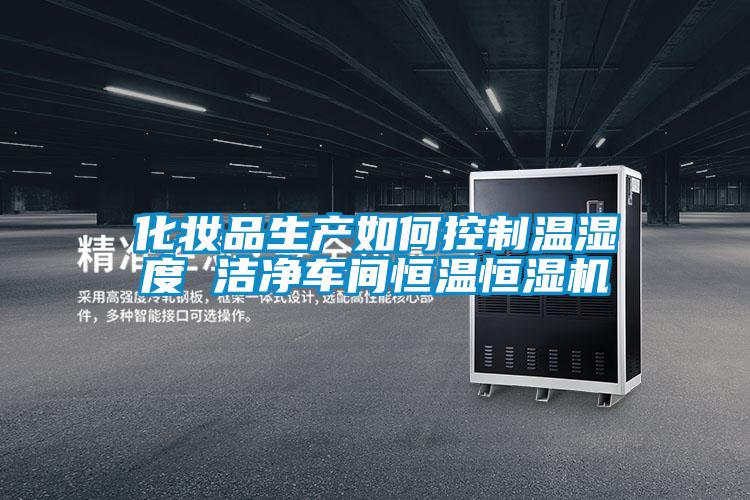 化妆品生产如何控制温湿度 洁净车间恒温恒湿机
