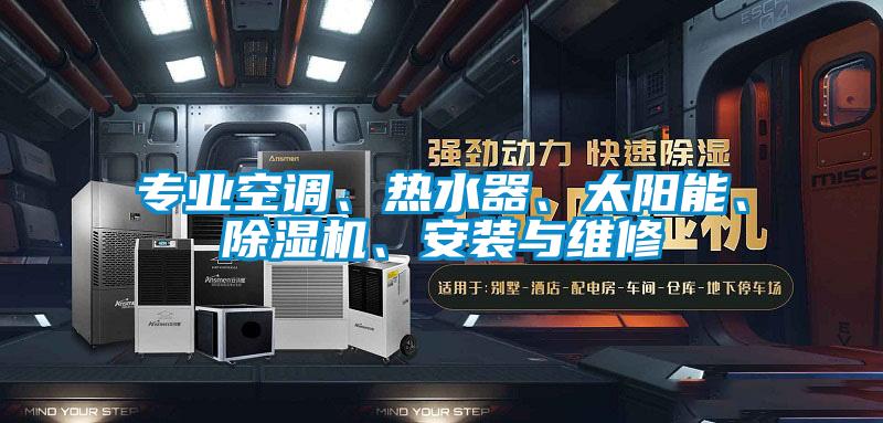 专业空调、热水器、太阳能、除湿机、安装与维修