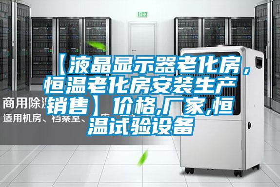 【液晶显示器老化房，恒温老化房安装生产销售】价格,厂家,恒温试验设备