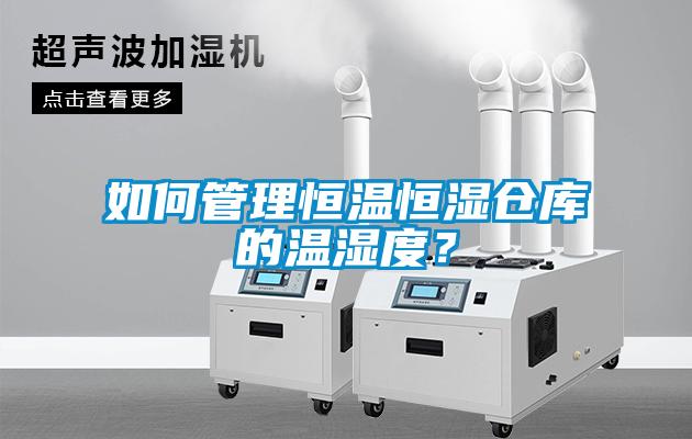 如何管理恒温恒湿仓库的温湿度？