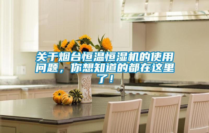 关于烟台恒温恒湿机的使用问题，你想知道的都在这里了！