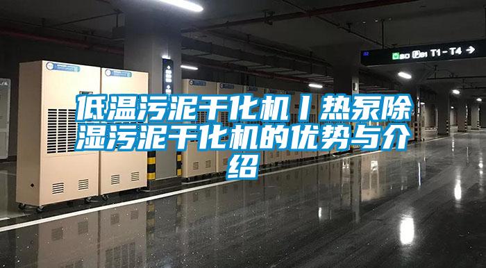 低温污泥干化机丨热泵除湿污泥干化机的优势与介绍