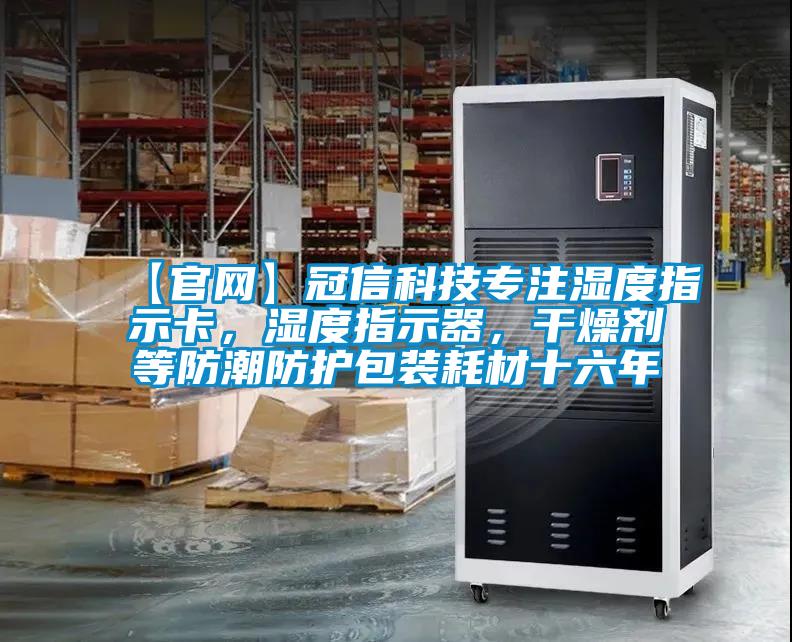 【官网】冠信科技专注湿度指示卡,湿度指示器,干燥剂等防潮防护包装耗材十六年