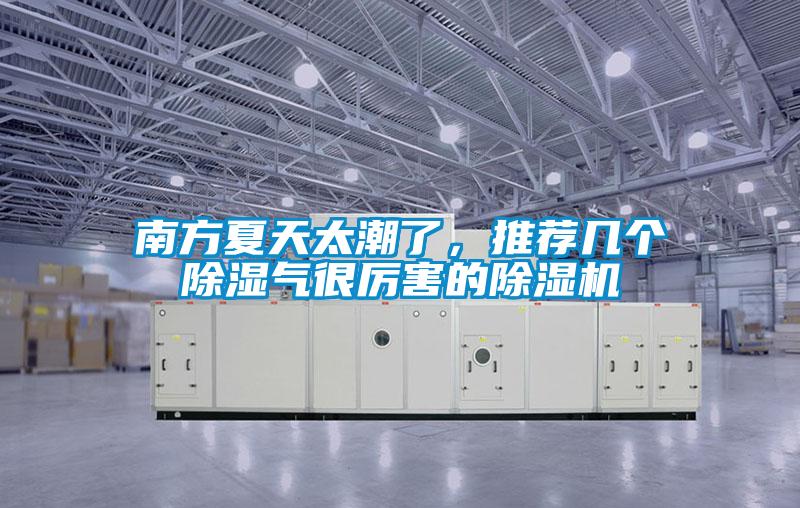 南方夏天太潮了，推荐几个除湿气很厉害的除湿机
