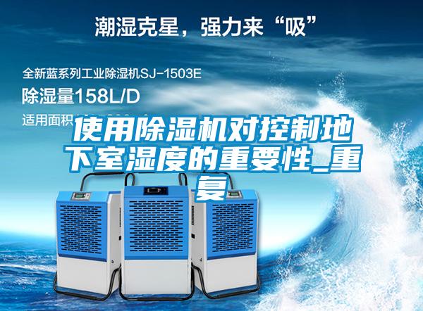 使用除湿机对控制地下室湿度的重要性_重复