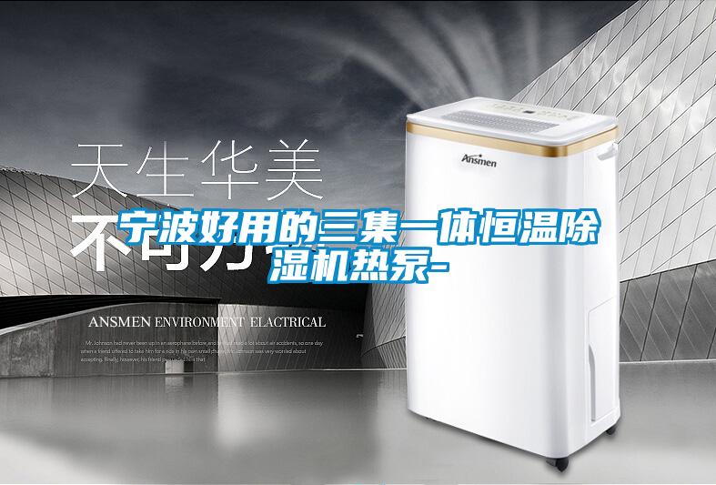 宁波好用的三集一体恒温除湿机热泵-
