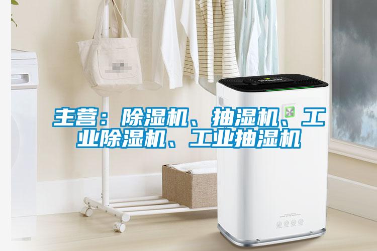 主营：除湿机、抽湿机、工业除湿机、工业抽湿机