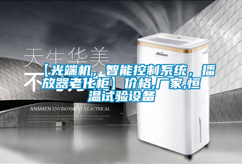 【光端机，智能控制系统，播放器老化柜】价格,厂家,恒温试验设备