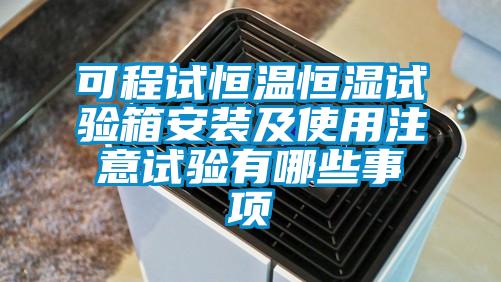 可程试恒温恒湿试验箱安装及使用注意试验有哪些事项