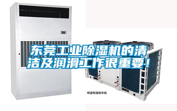 东莞工业除湿机的清洁及润滑工作很重要！