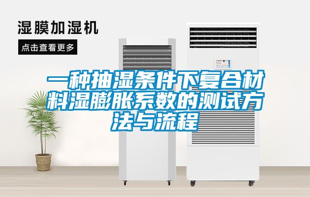一种抽湿条件下复合材料湿膨胀系数的测试方法与流程