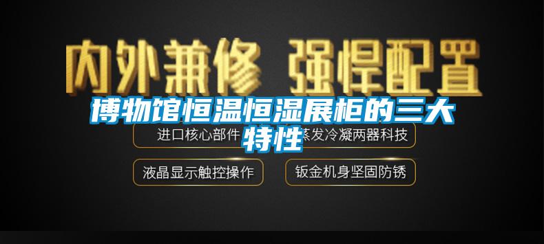 博物馆恒温恒湿展柜的三大特性