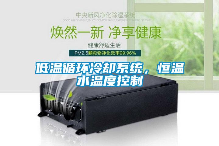 低温循环冷却系统，恒温水温度控制