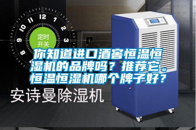 你知道进口酒窖恒温恒湿机的品牌吗？推荐它。恒温恒湿机哪个牌子好？