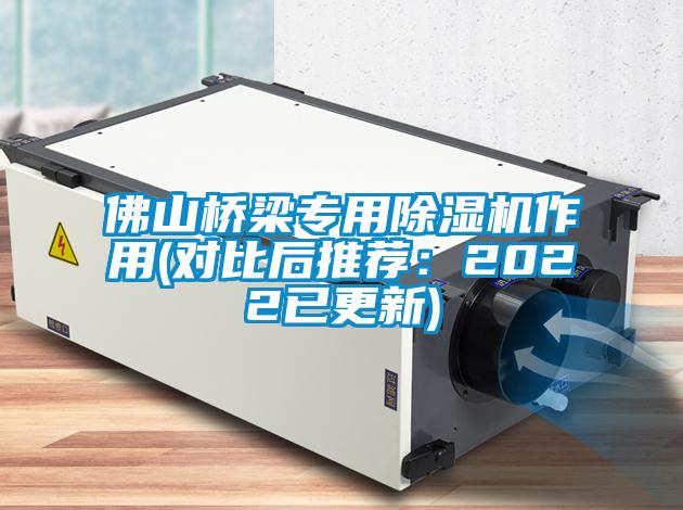 佛山桥梁专用除湿机作用(对比后推荐：2022已更新)