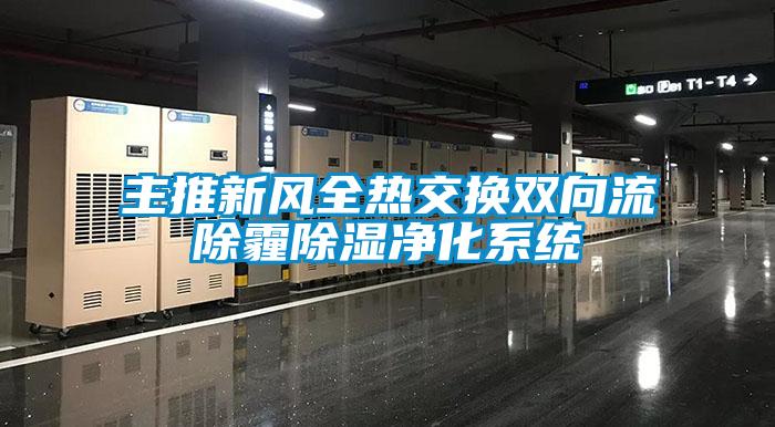 主推新风全热交换双向流除霾除湿净化系统