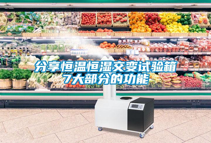 分享恒温恒湿交变试验箱7大部分的功能