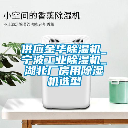 供应金华除湿机_宁波工业除湿机_湖北厂房用除湿机选型