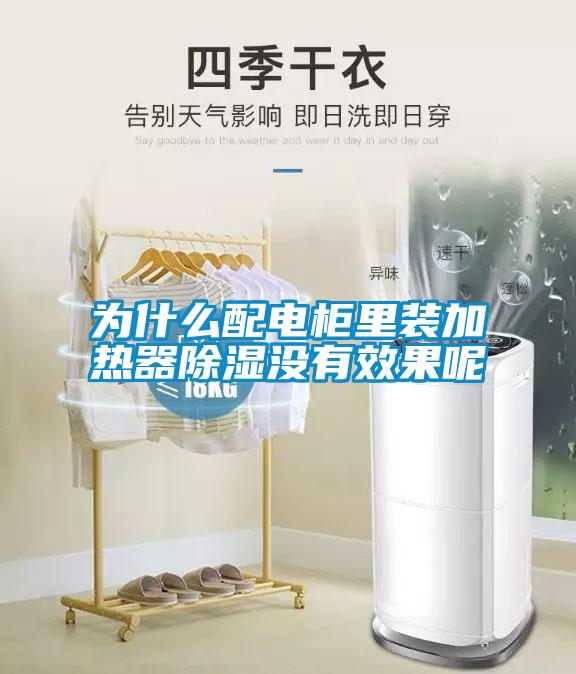 为什么配电柜里装加热器除湿没有效果呢