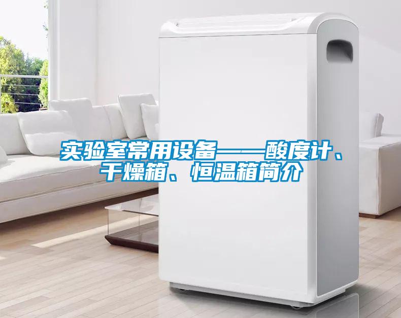 实验室常用设备——酸度计、干燥箱、恒温箱简介