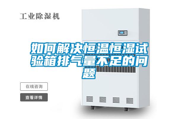 如何解决恒温恒湿试验箱排气量不足的问题