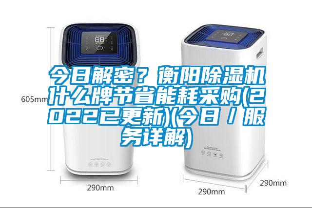 今日解密？衡阳除湿机什么牌节省能耗采购(2022已更新)(今日／服务详解)