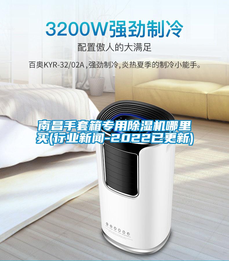 南昌手套箱专用除湿机哪里买(行业新闻-2022已更新)