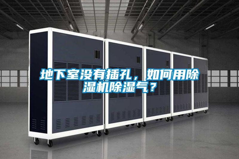 地下室没有插孔,如何用除湿机除湿气?
