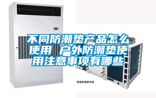 不同防潮垫产品怎么使用 户外防潮垫使用注意事项有哪些