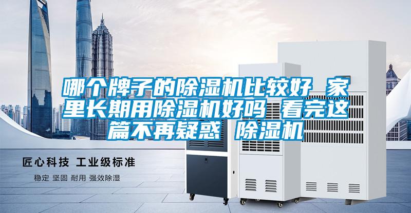 哪个牌子的除湿机比较好 家里长期用除湿机好吗 看完这篇不再疑惑 除湿机