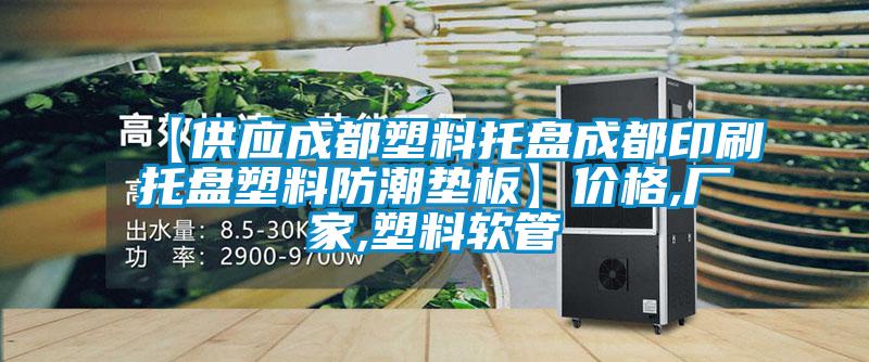 【供应成都塑料托盘成都印刷托盘塑料防潮垫板】价格,厂家,塑料软管