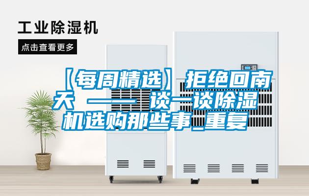 【每周精选】拒绝回南天 —— 谈一谈除湿机选购那些事_重复