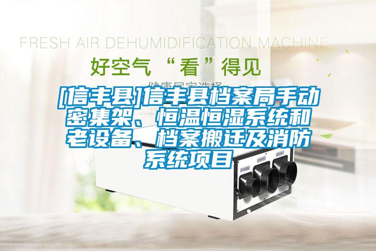 [信丰县]信丰县档案局手动密集架、恒温恒湿系统和老设备、档案搬迁及消防系统项目