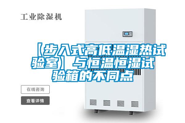 【步入式高低温湿热试验室】与恒温恒湿试验箱的不同点
