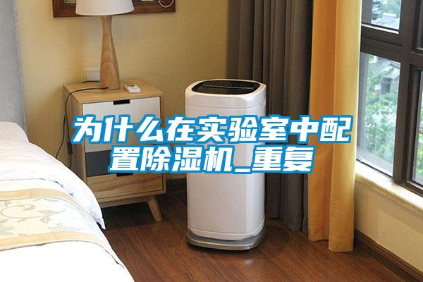为什么在实验室中配置除湿机_重复