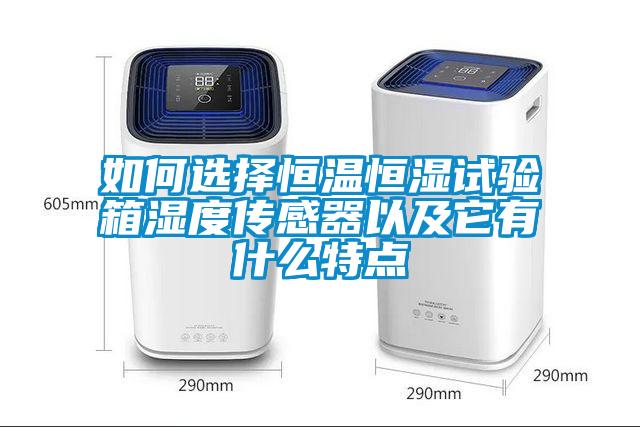 如何选择恒温恒湿试验箱湿度传感器以及它有什么特点